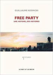 Guillaume Kosmicki : Free Party : Une Histoire, des Histoires