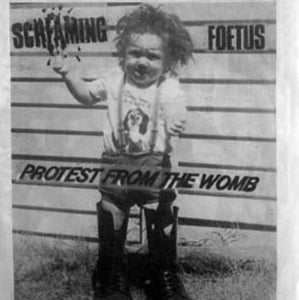 Screaming Foetus - Protest from the Womb